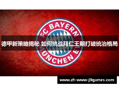 德甲新策略揭秘 如何挑战拜仁王朝打破统治格局 德甲新策略揭秘 如何挑战拜仁王朝打破统治格局