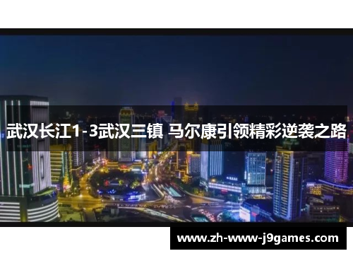 武汉长江1-3武汉三镇 马尔康引领精彩逆袭之路