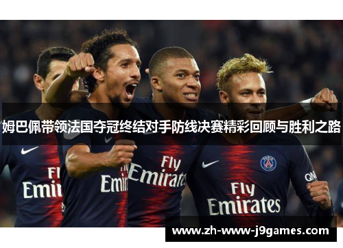 姆巴佩带领法国夺冠终结对手防线决赛精彩回顾与胜利之路