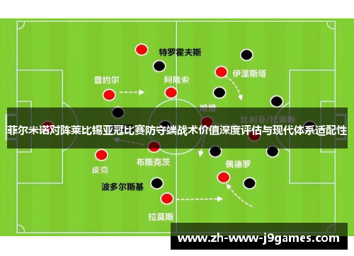 菲尔米诺对阵莱比锡亚冠比赛防守端战术价值深度评估与现代体系适配性