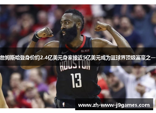 詹姆斯哈登身价约2.4亿美元身家接近5亿美元成为篮球界顶级富豪之一