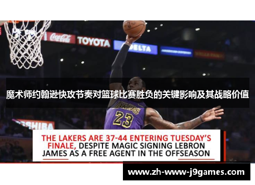 魔术师约翰逊快攻节奏对篮球比赛胜负的关键影响及其战略价值 魔术师约翰逊快攻节奏对篮球比赛胜负的关键影响及其战略价值