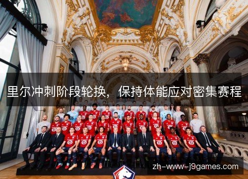 里尔冲刺阶段轮换，保持体能应对密集赛程