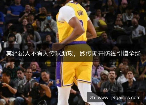 某经纪人不看人传球助攻,妙传撕开防线引爆全场 某经纪人不看人传球助攻,妙传撕开防线引爆全场